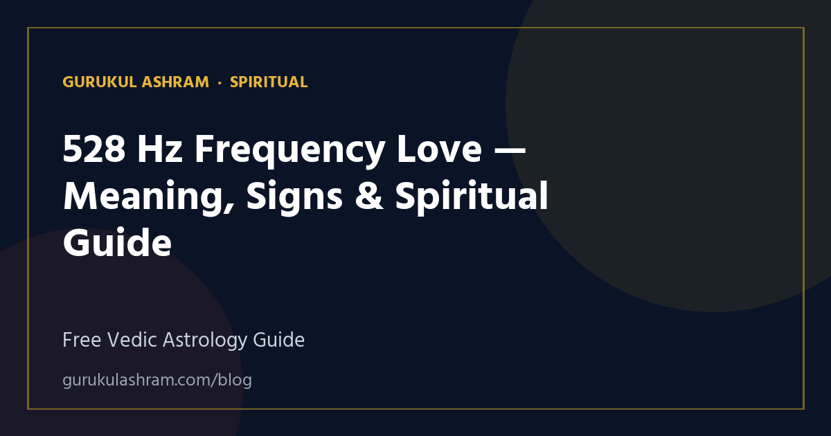 528 Hz Frequency Love — Meaning, Signs & Spiritual Guide — Spiritual guide, Gurukul Ashram