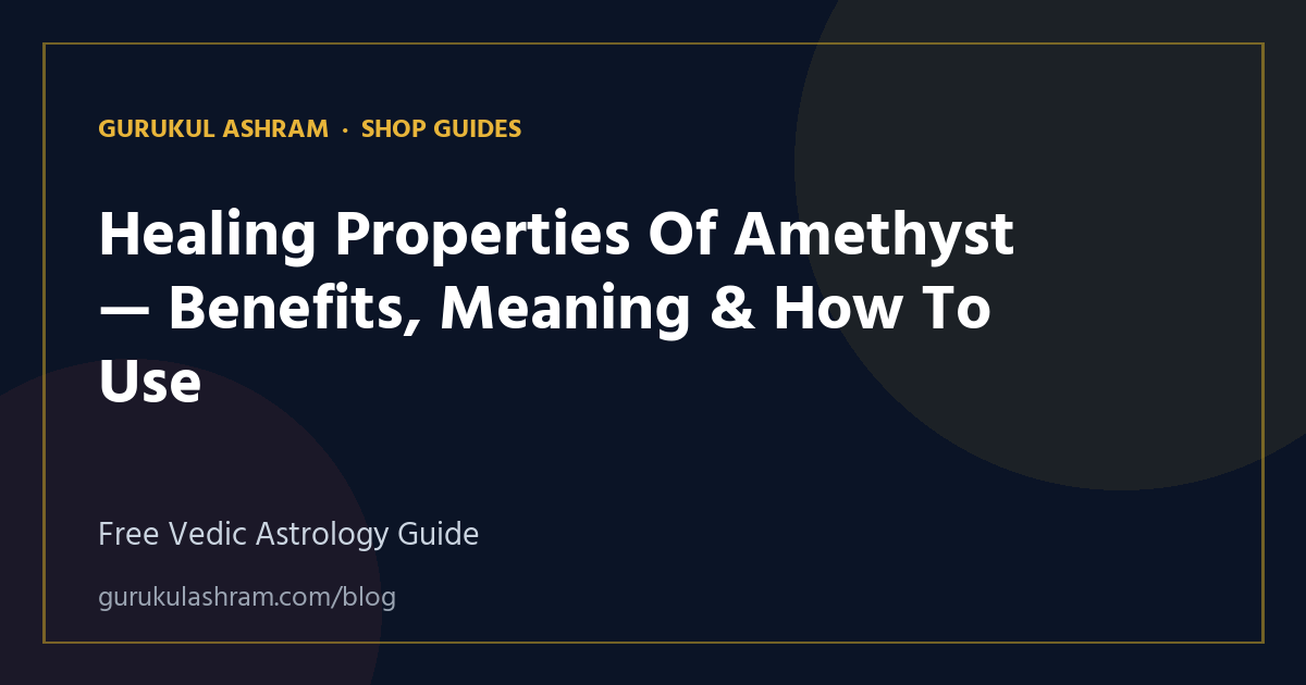 Healing Properties Of Amethyst — Benefits, Meaning & How To Use — Shop Guides guide, Gurukul Ashram