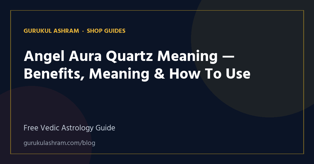 Angel Aura Quartz Meaning — Benefits, Meaning & How To Use — Shop Guides guide, Gurukul Ashram