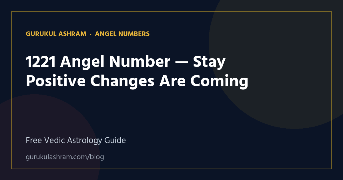 1221 Angel Number — Stay Positive Changes Are Coming — Angel Numbers guide, Gurukul Ashram