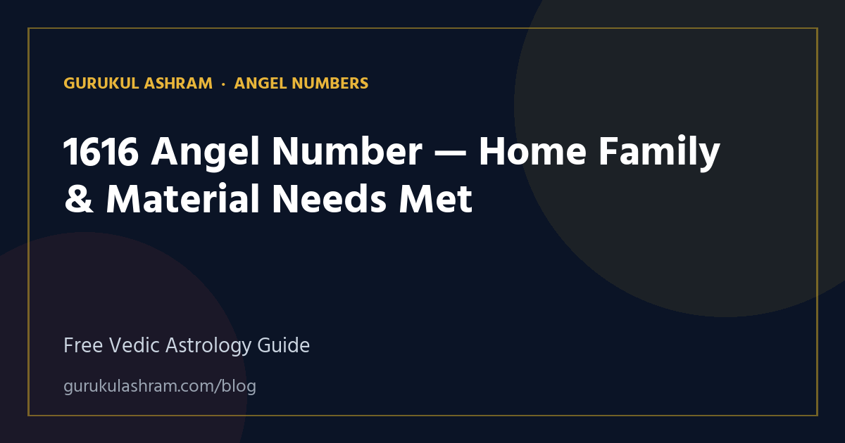 1616 Angel Number — Home Family & Material Needs Met — Angel Numbers guide, Gurukul Ashram