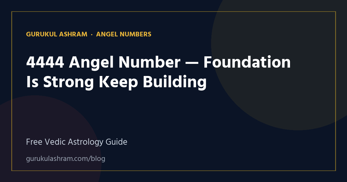 4444 Angel Number — Foundation Is Strong Keep Building — Angel Numbers guide, Gurukul Ashram