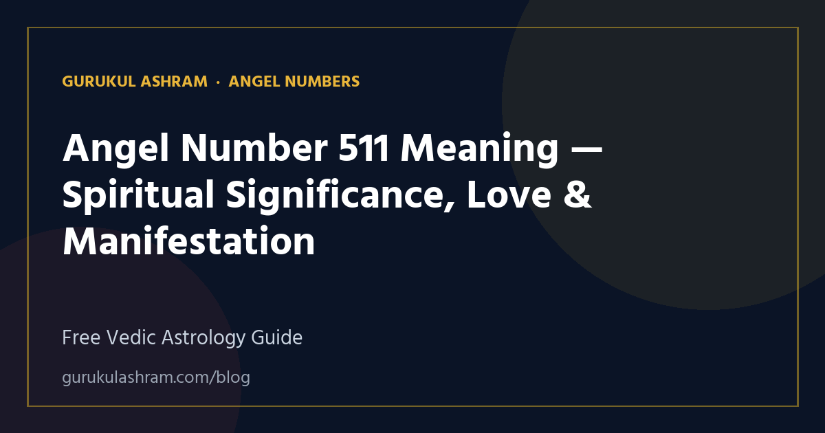 Angel Number 511 Meaning — Spiritual Significance, Love & Manifestation — Angel Numbers guide, Gurukul Ashram