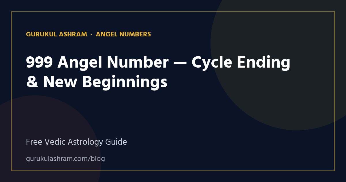 999 Angel Number — Cycle Ending & New Beginnings — Angel Numbers guide, Gurukul Ashram