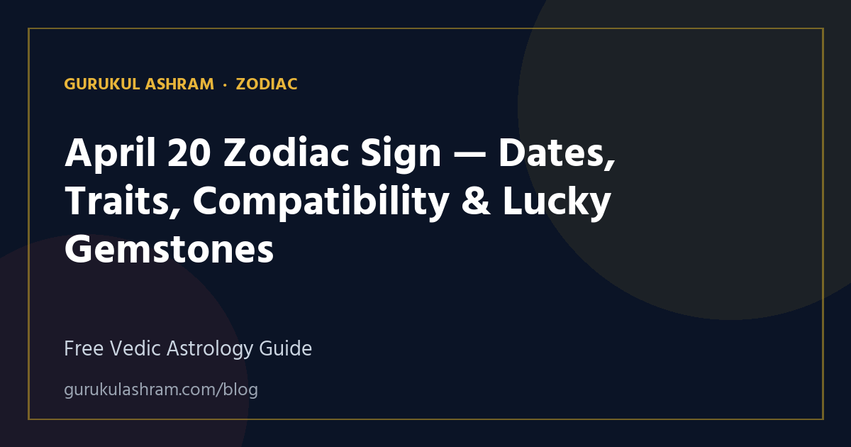 April 20 Zodiac Sign — Dates, Traits, Compatibility & Lucky Gemstones — Zodiac guide, Gurukul Ashram