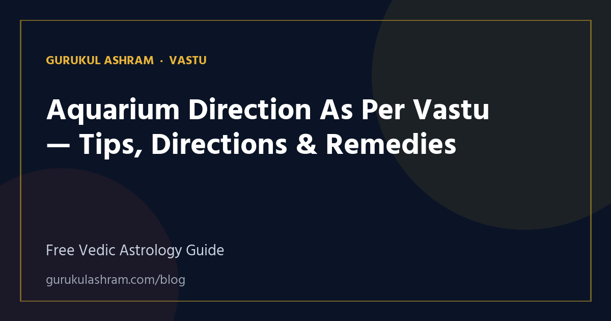 Aquarium Direction As Per Vastu — Tips, Directions & Remedies — Vastu guide, Gurukul Ashram