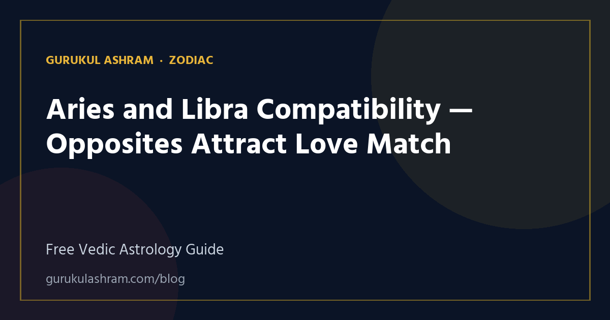 Aries and Libra Compatibility — Opposites Attract Love Match — Zodiac guide, Gurukul Ashram