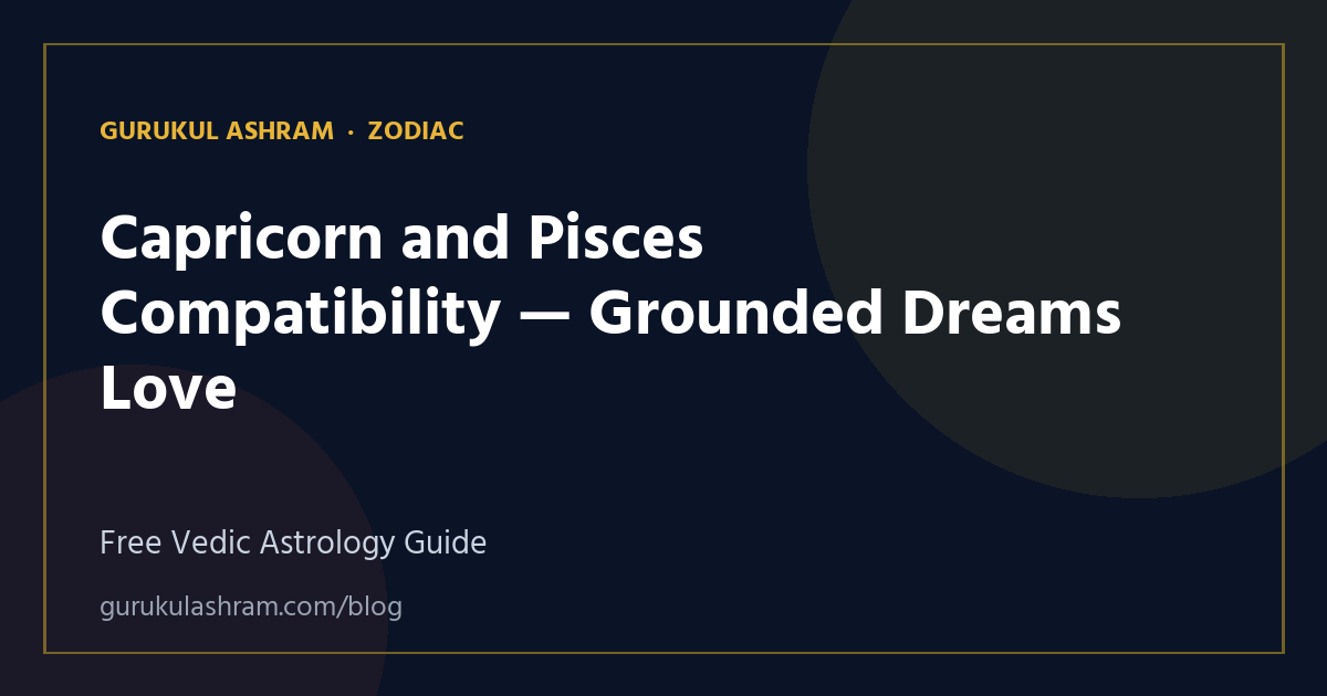 Capricorn and Pisces Compatibility — Grounded Dreams Love — Zodiac guide, Gurukul Ashram