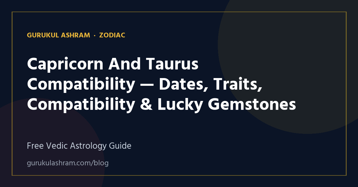 Capricorn And Taurus Compatibility — Dates, Traits, Compatibility & Lucky Gemstones — Zodiac guide, Gurukul Ashram