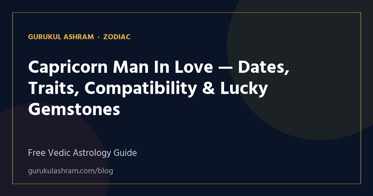 Capricorn Man In Love — Dates, Traits, Compatibility & Lucky Gemstones — Zodiac guide, Gurukul Ashram