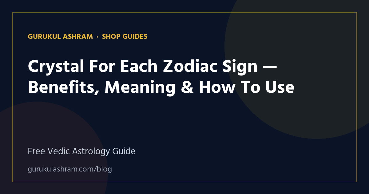 Crystal For Each Zodiac Sign — Benefits, Meaning & How To Use — Shop Guides guide, Gurukul Ashram