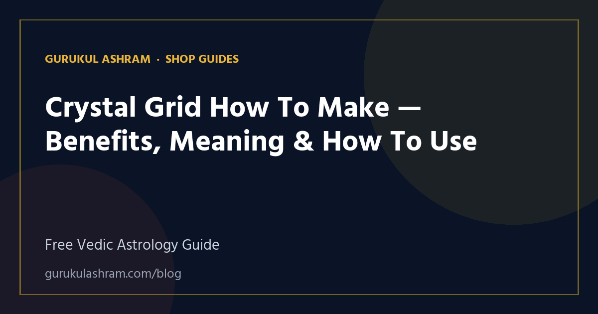 Crystal Grid How To Make — Benefits, Meaning & How To Use — Shop Guides guide, Gurukul Ashram