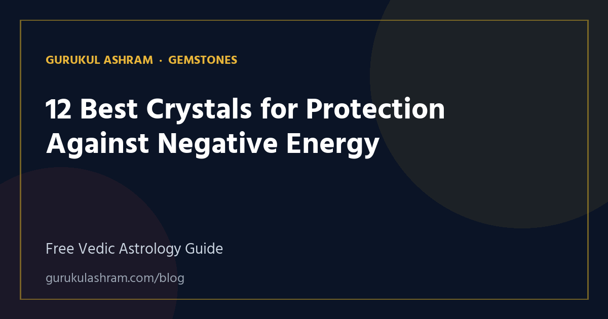 12 Best Crystals for Protection Against Negative Energy — Gemstones guide, Gurukul Ashram
