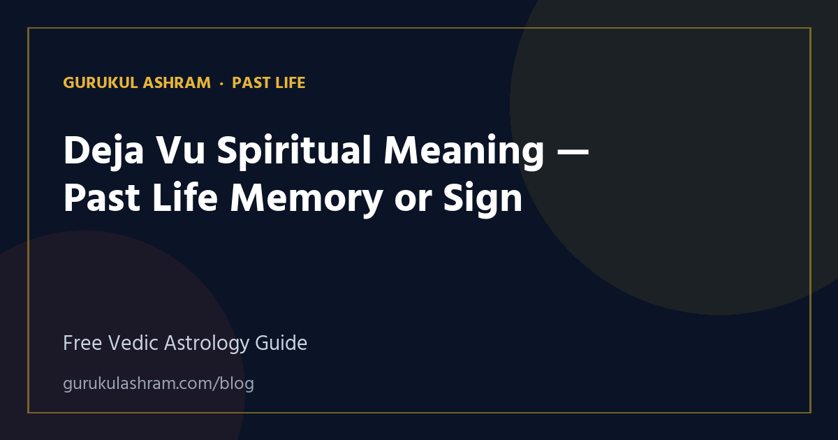 Deja Vu Spiritual Meaning — Past Life Memory or Sign — Past Life guide, Gurukul Ashram