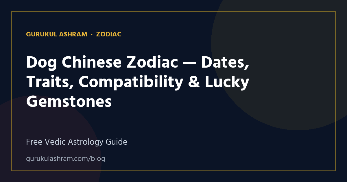 Dog Chinese Zodiac — Dates, Traits, Compatibility & Lucky Gemstones — Zodiac guide, Gurukul Ashram
