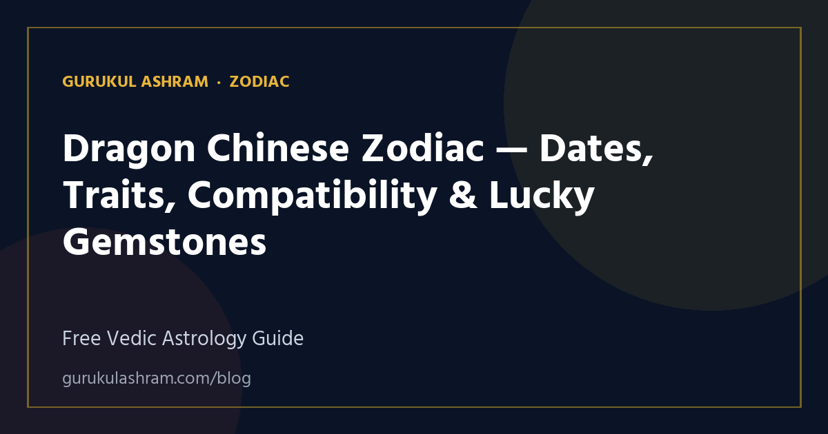 Dragon Chinese Zodiac — Dates, Traits, Compatibility & Lucky Gemstones — Zodiac guide, Gurukul Ashram