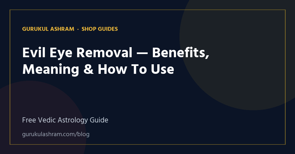 Evil Eye Removal — Benefits, Meaning & How To Use — Shop Guides guide, Gurukul Ashram