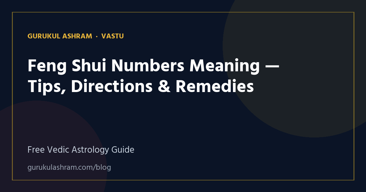 Feng Shui Numbers Meaning — Tips, Directions & Remedies — Vastu guide, Gurukul Ashram