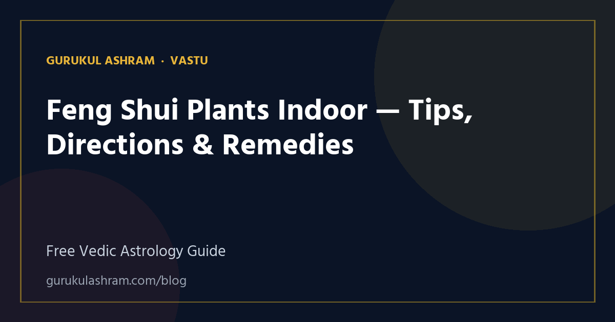 Feng Shui Plants Indoor — Tips, Directions & Remedies — Vastu guide, Gurukul Ashram