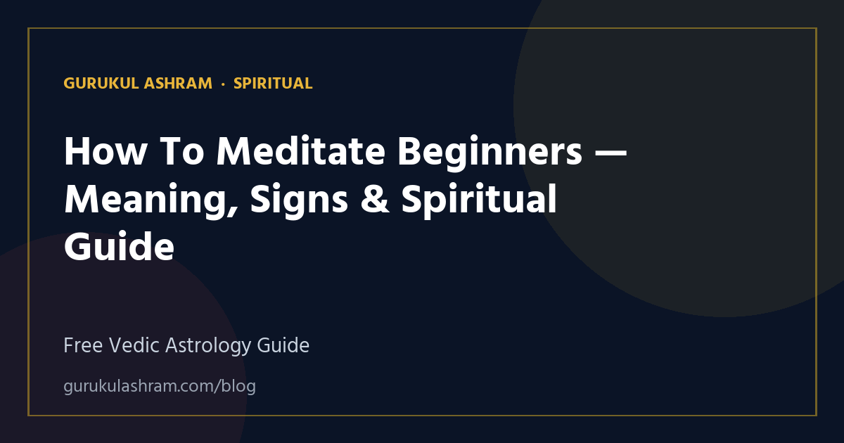 How To Meditate Beginners — Meaning, Signs & Spiritual Guide — Spiritual guide, Gurukul Ashram