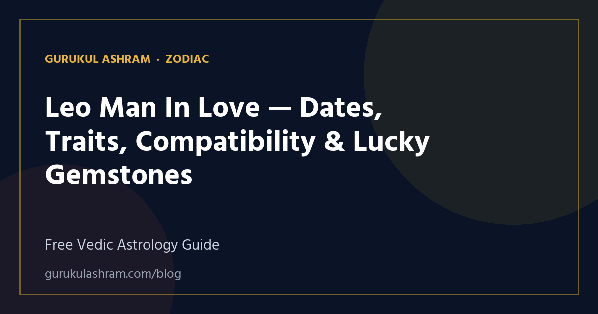 Leo Man In Love — Dates, Traits, Compatibility & Lucky Gemstones — Zodiac guide, Gurukul Ashram