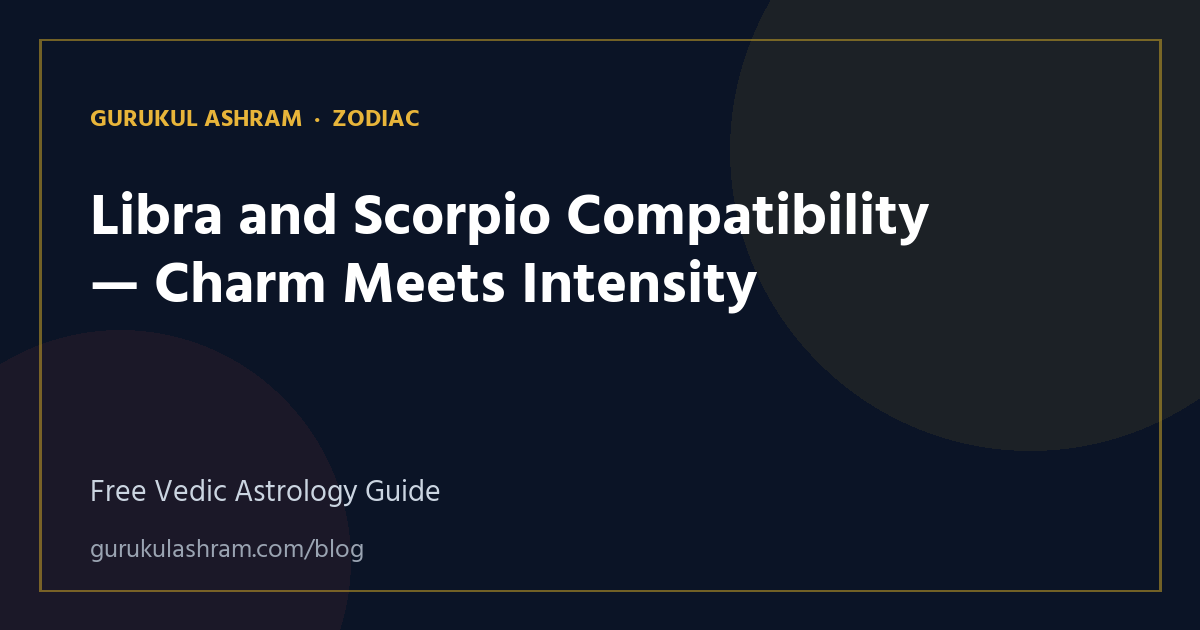 Libra and Scorpio Compatibility — Charm Meets Intensity — Zodiac guide, Gurukul Ashram