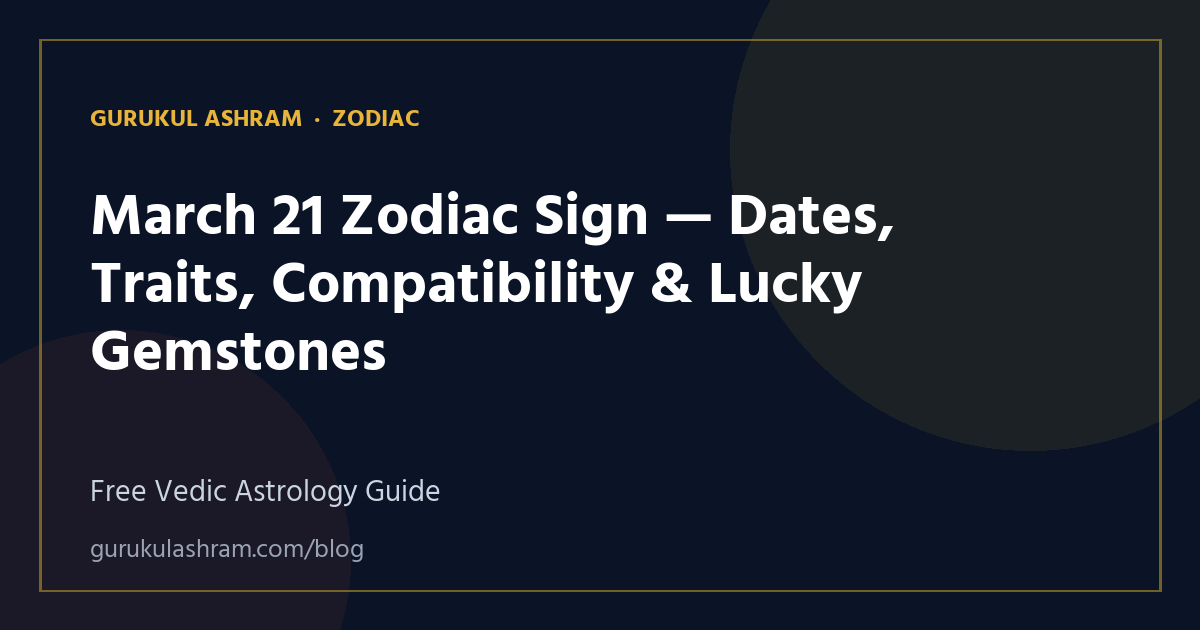 March 21 Zodiac Sign — Dates, Traits, Compatibility & Lucky Gemstones — Zodiac guide, Gurukul Ashram