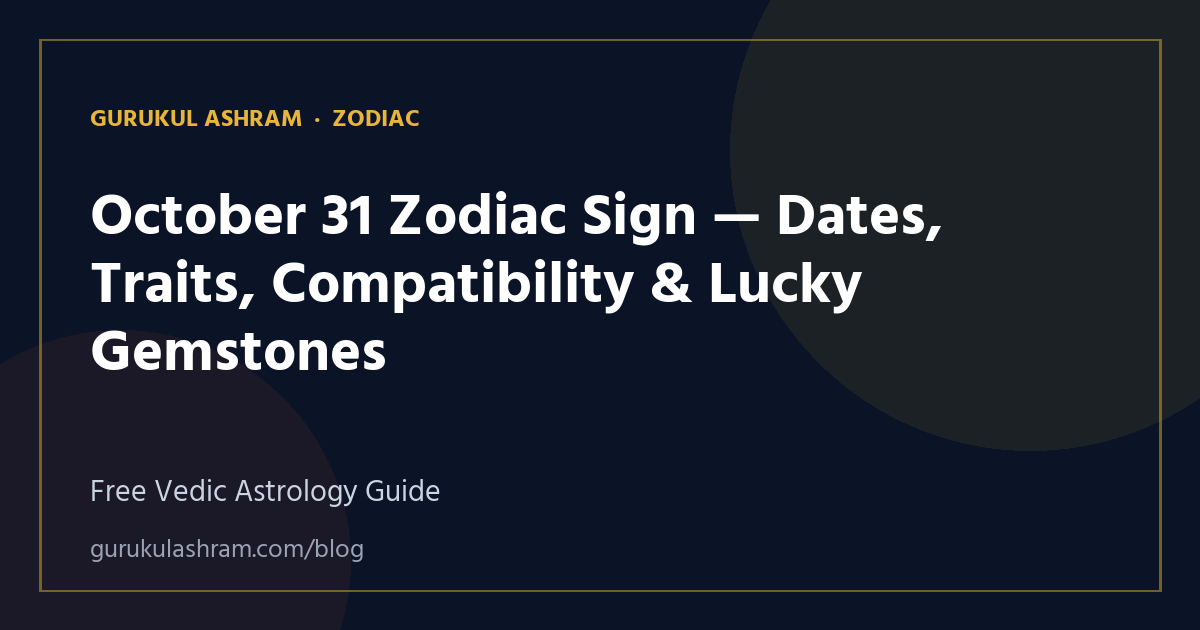 October 31 Zodiac Sign — Dates, Traits, Compatibility & Lucky Gemstones — Zodiac guide, Gurukul Ashram