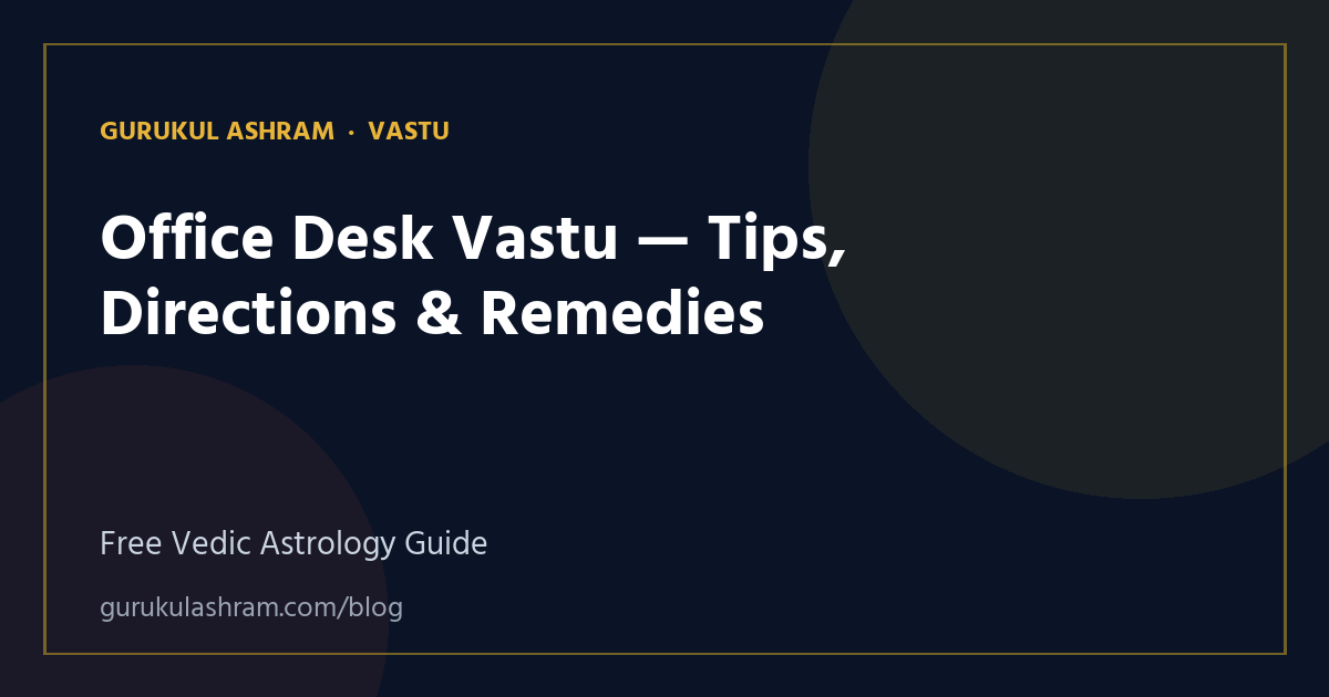 Office Desk Vastu — Tips, Directions & Remedies — Vastu guide, Gurukul Ashram