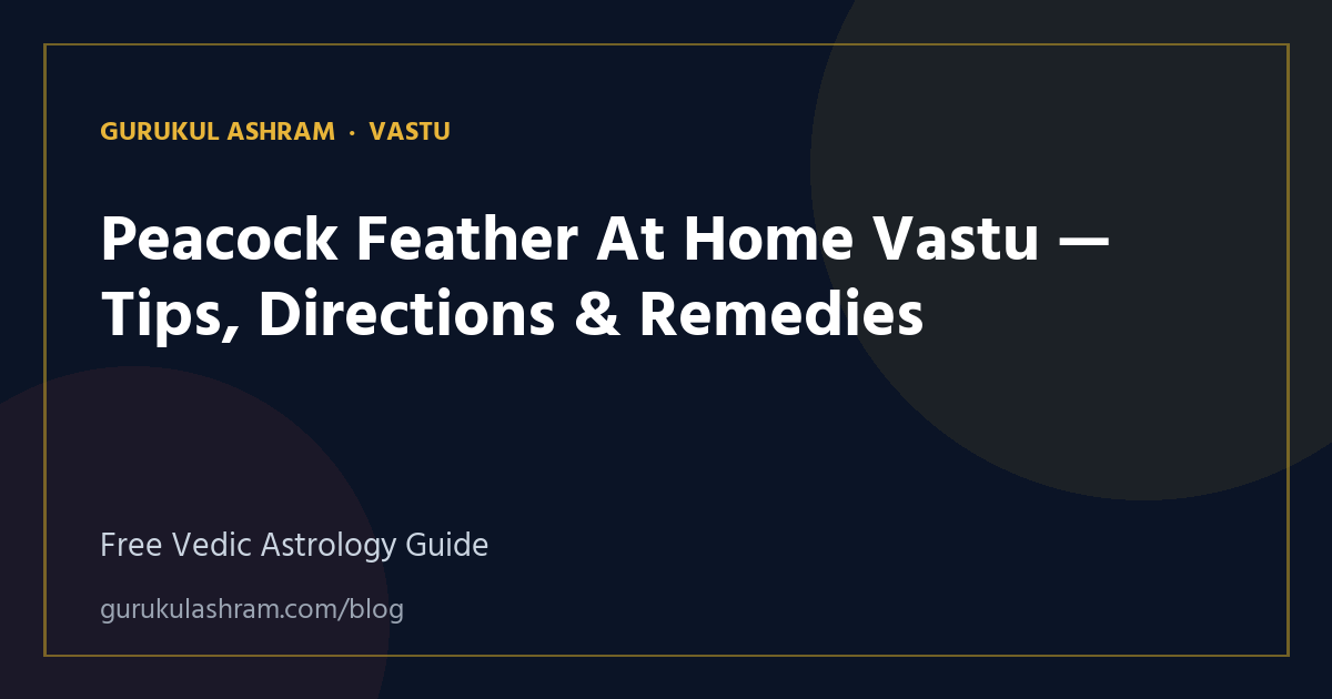 Peacock Feather At Home Vastu — Tips, Directions & Remedies — Vastu guide, Gurukul Ashram