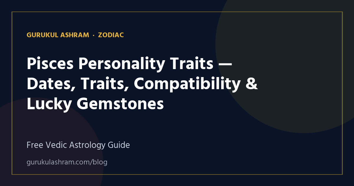 Pisces Personality Traits — Dates, Traits, Compatibility & Lucky Gemstones — Zodiac guide, Gurukul Ashram