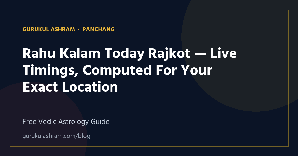 Rahu Kalam Today Rajkot — Live Timings, Computed For Your Exact Location — Panchang guide, Gurukul Ashram