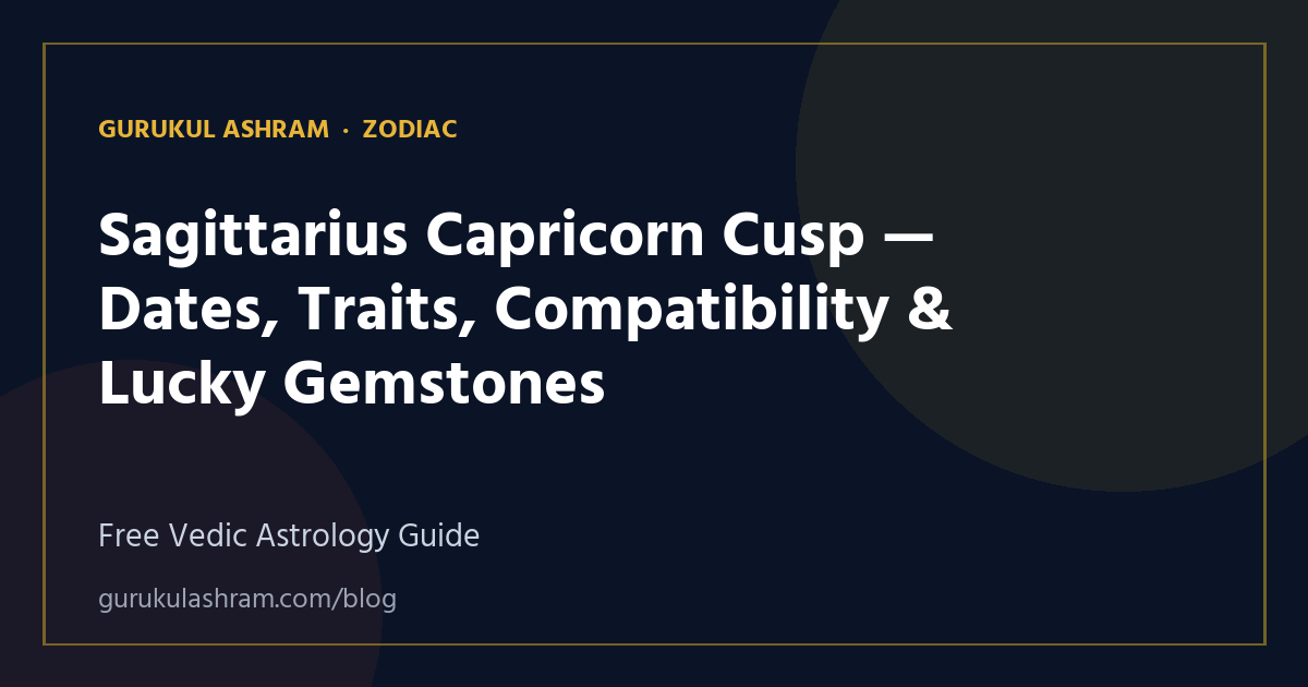 Sagittarius Capricorn Cusp — Dates, Traits, Compatibility & Lucky Gemstones — Zodiac guide, Gurukul Ashram
