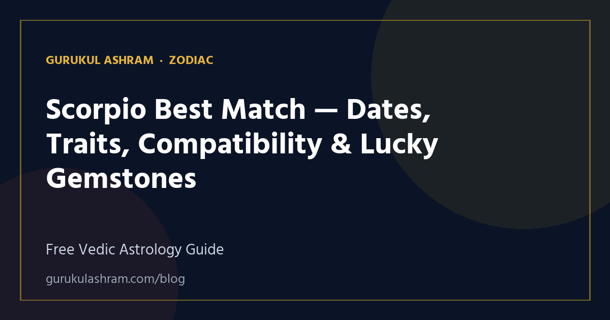 Scorpio Best Match — Dates, Traits, Compatibility & Lucky Gemstones — Zodiac guide, Gurukul Ashram