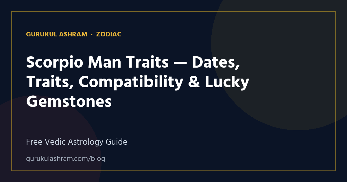 Scorpio Man Traits — Dates, Traits, Compatibility & Lucky Gemstones — Zodiac guide, Gurukul Ashram