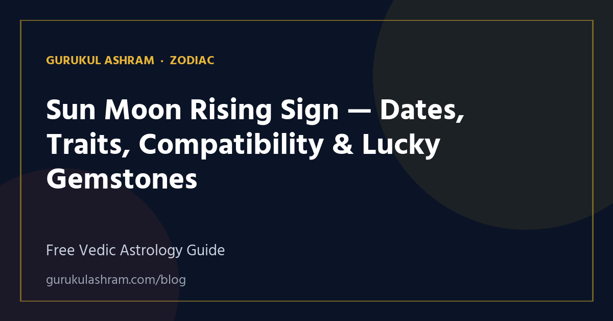 Sun Moon Rising Sign — Dates, Traits, Compatibility & Lucky Gemstones — Zodiac guide, Gurukul Ashram