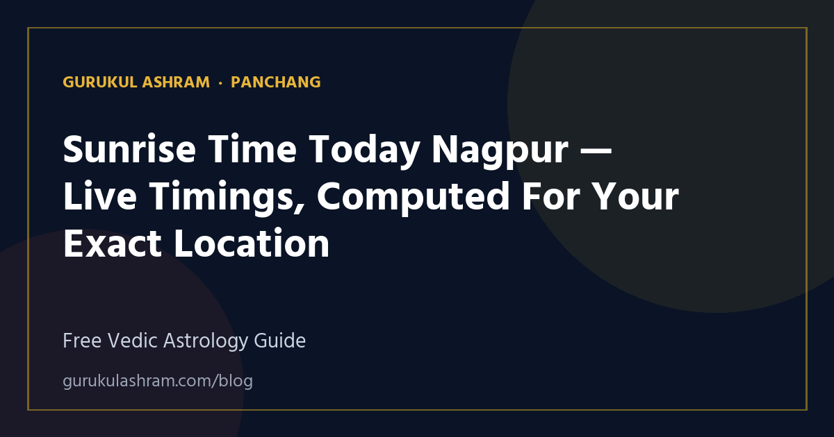 Sunrise Time Today Nagpur — Live Timings, Computed For Your Exact Location — Panchang guide, Gurukul Ashram