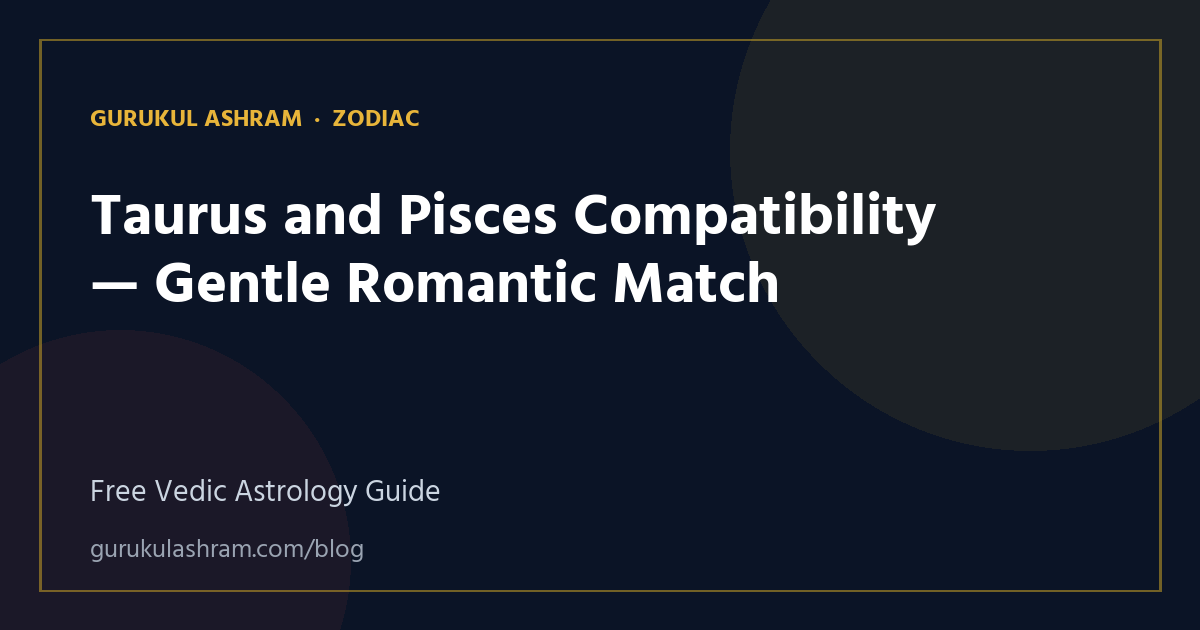Taurus and Pisces Compatibility — Gentle Romantic Match — Zodiac guide, Gurukul Ashram