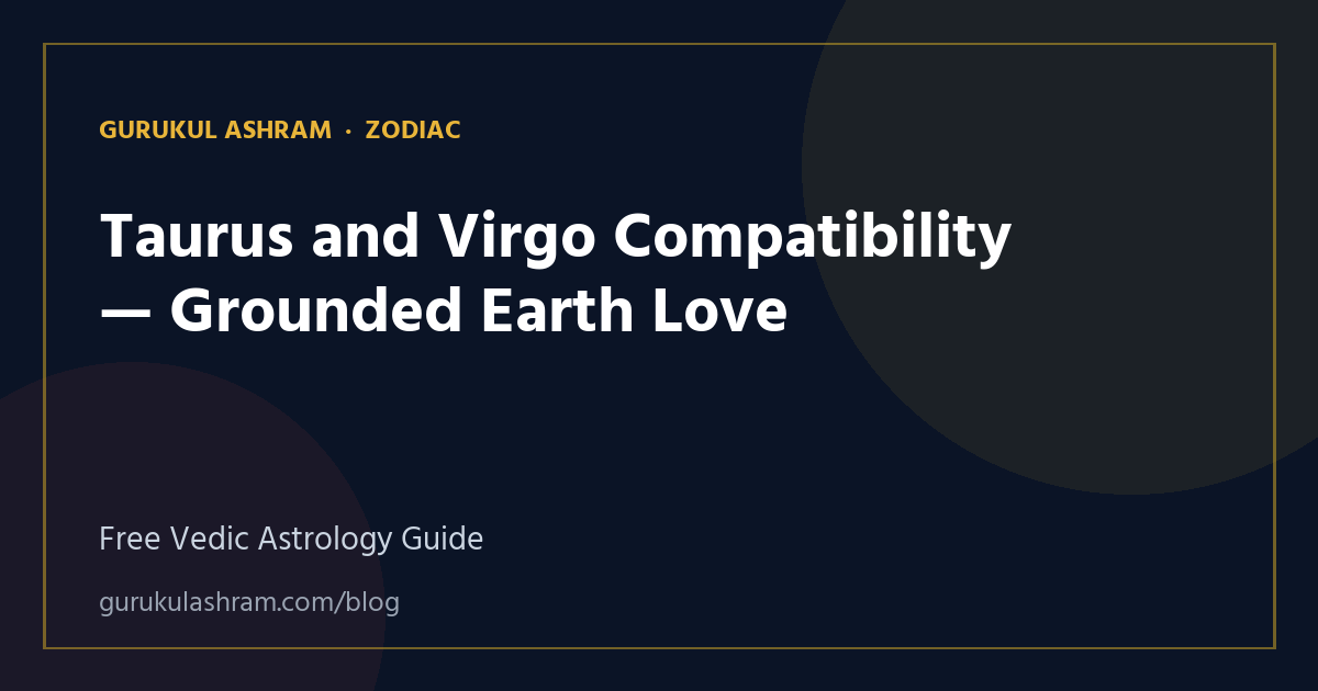 Taurus and Virgo Compatibility — Grounded Earth Love — Zodiac guide, Gurukul Ashram