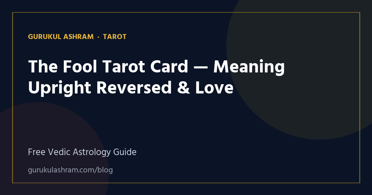 The Fool Tarot Card — Meaning Upright Reversed & Love — Tarot guide, Gurukul Ashram