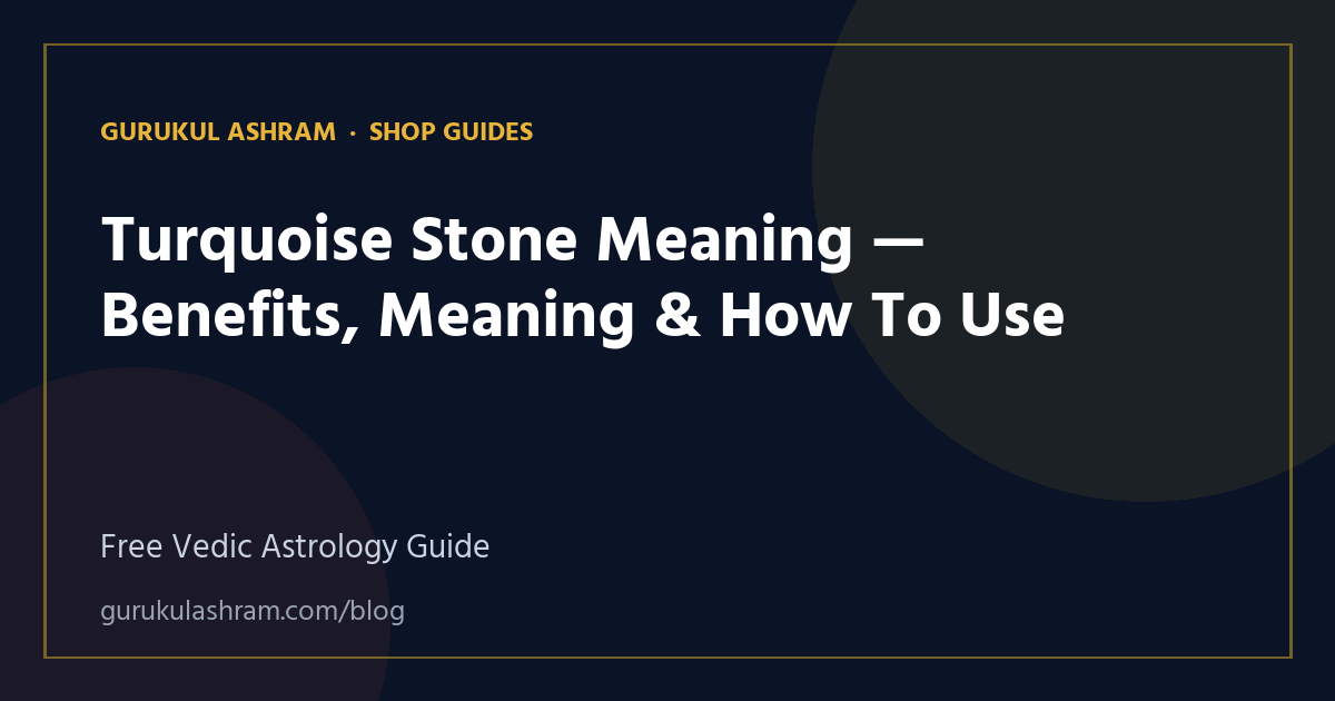Turquoise Stone Meaning — Benefits, Meaning & How To Use — Shop Guides guide, Gurukul Ashram