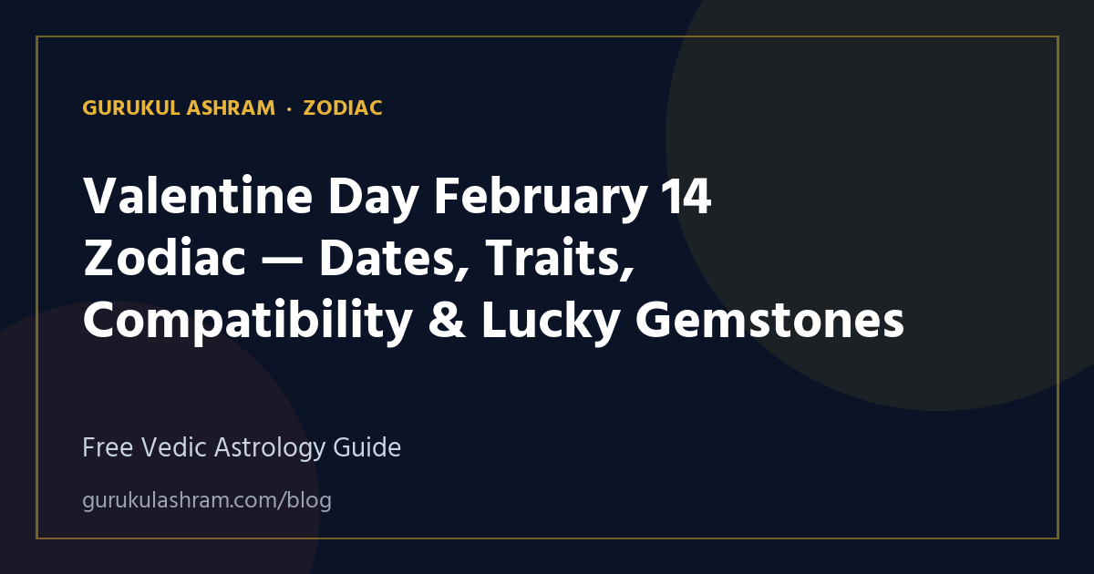 Valentine Day February 14 Zodiac — Dates, Traits, Compatibility & Lucky Gemstones — Zodiac guide, Gurukul Ashram