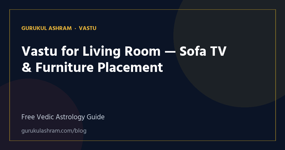 Vastu for Living Room — Sofa TV & Furniture Placement — Vastu guide, Gurukul Ashram