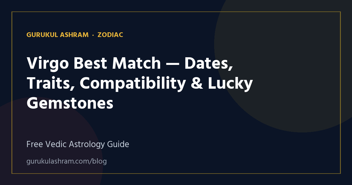 Virgo Best Match — Dates, Traits, Compatibility & Lucky Gemstones — Zodiac guide, Gurukul Ashram