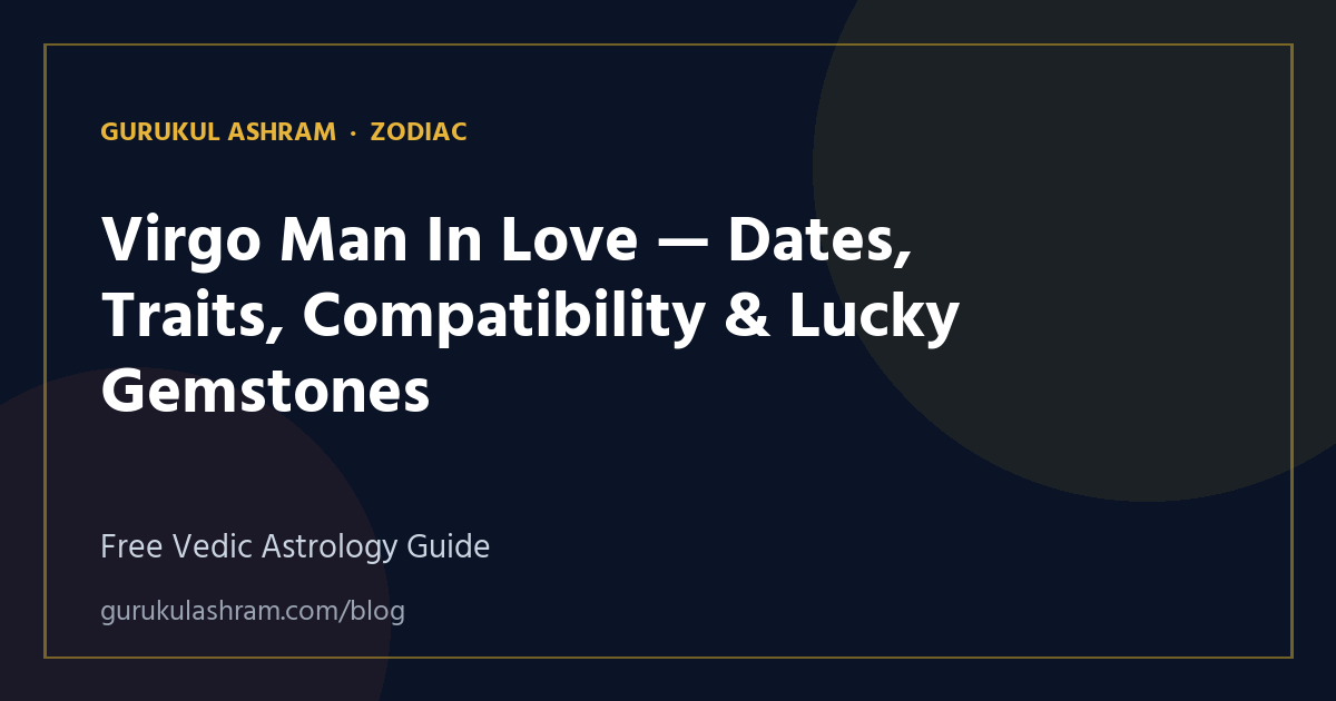 Virgo Man In Love — Dates, Traits, Compatibility & Lucky Gemstones — Zodiac guide, Gurukul Ashram