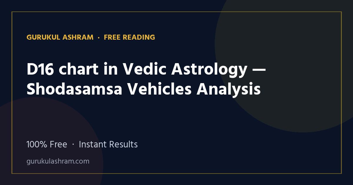 D16 chart in Vedic Astrology — Shodasamsa Vehicles Analysis — Gurukul Ashram