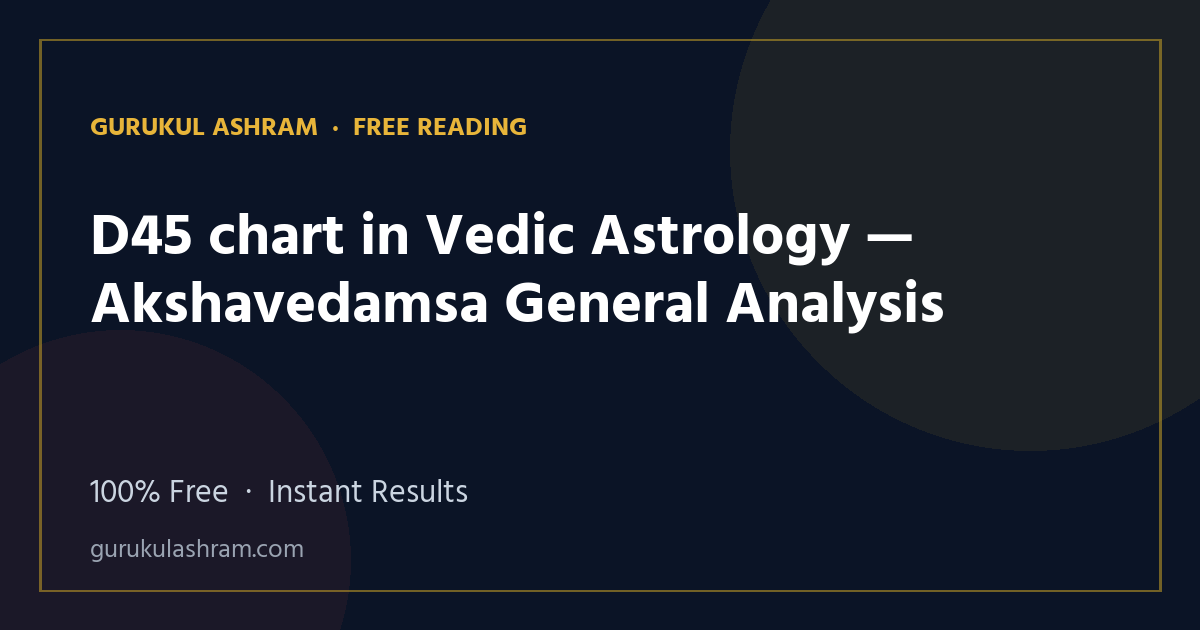 D45 chart in Vedic Astrology — Akshavedamsa General Analysis — Gurukul Ashram