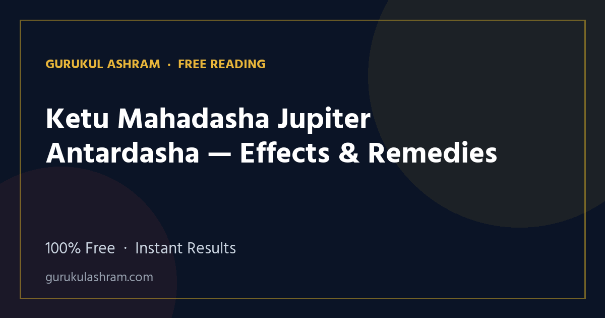 Ketu Mahadasha Jupiter Antardasha — Effects & Remedies — Gurukul Ashram