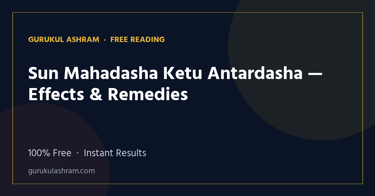Sun Mahadasha Ketu Antardasha — Effects & Remedies — Gurukul Ashram