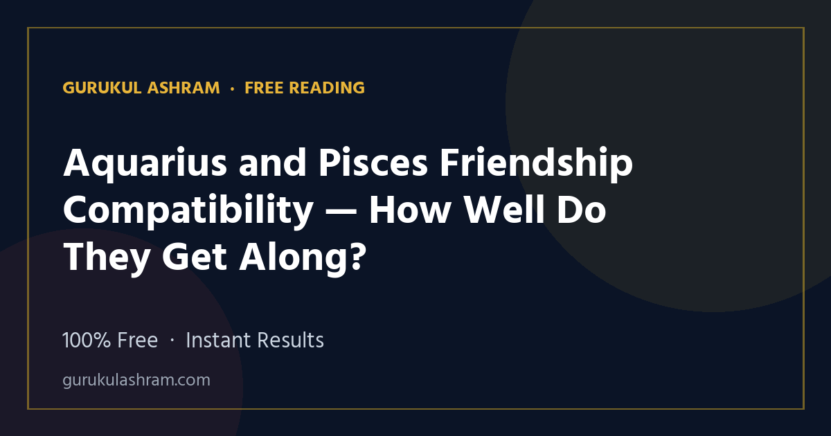 Aquarius and Pisces Friendship Compatibility — How Well Do They Get Along? — Gurukul Ashram